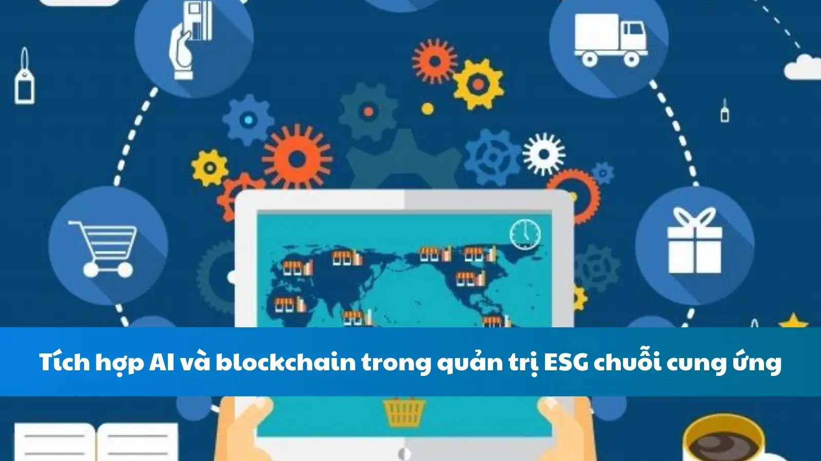 Tích hợp AI và blockchain trong quản trị ESG chuỗi cung ứng