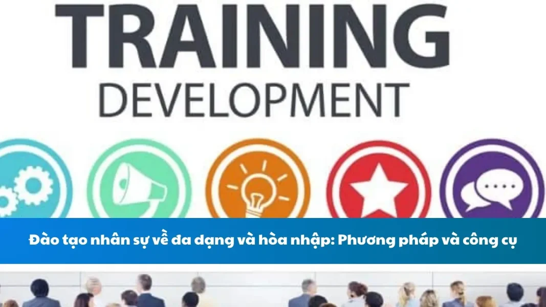 Đào tạo nhân sự về đa dạng và hòa nhập: Phương pháp và công cụ