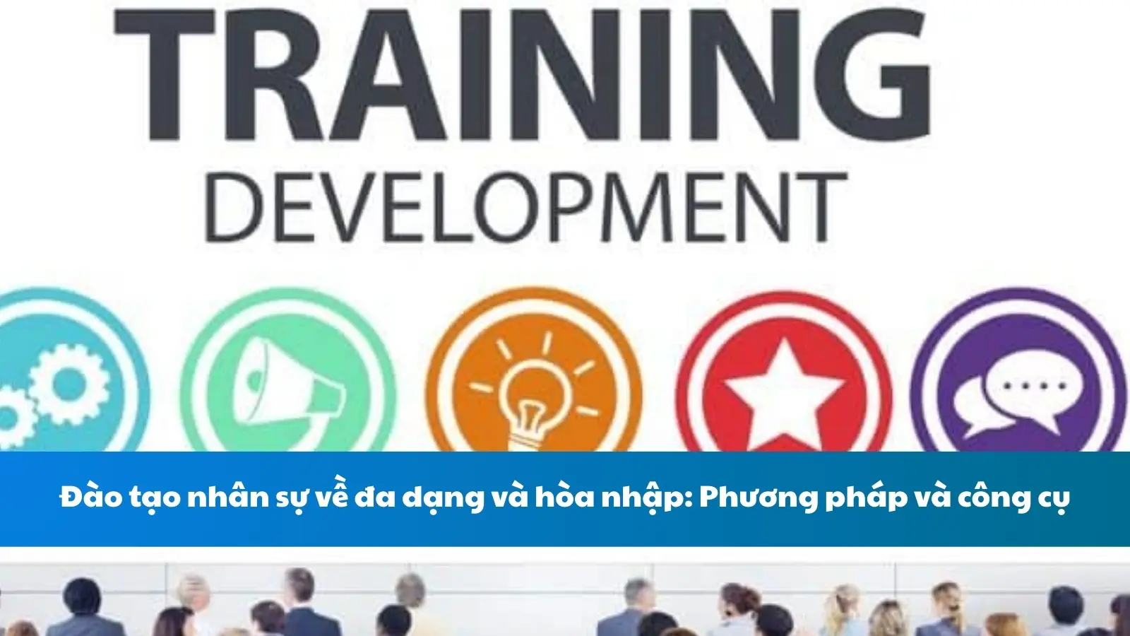 Đào tạo nhân sự về đa dạng và hòa nhập: Phương pháp và công cụ