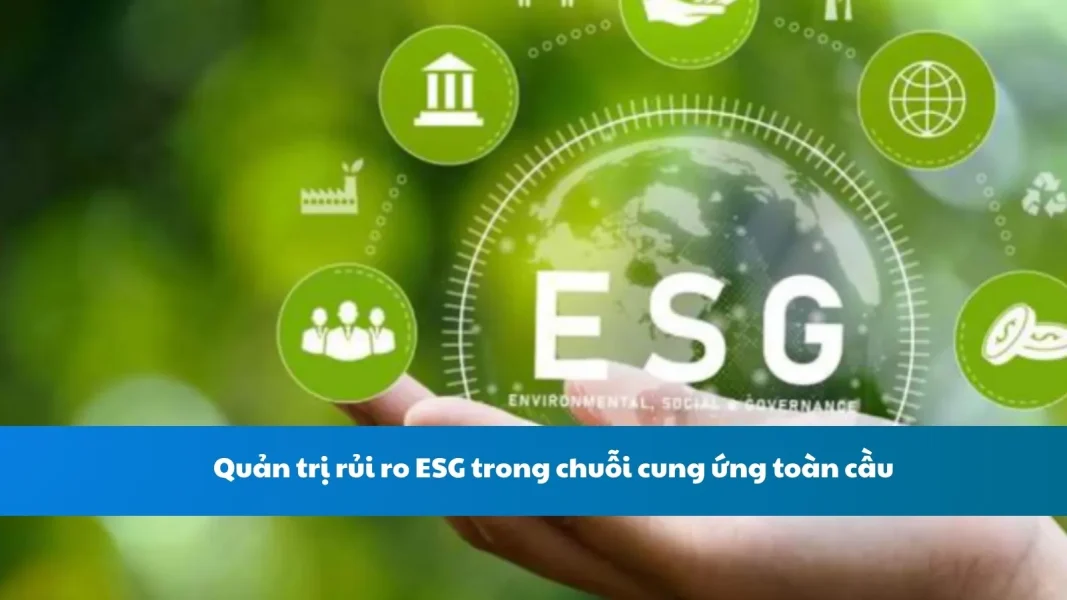 Quản trị rủi ro ESG trong chuỗi cung ứng toàn cầu