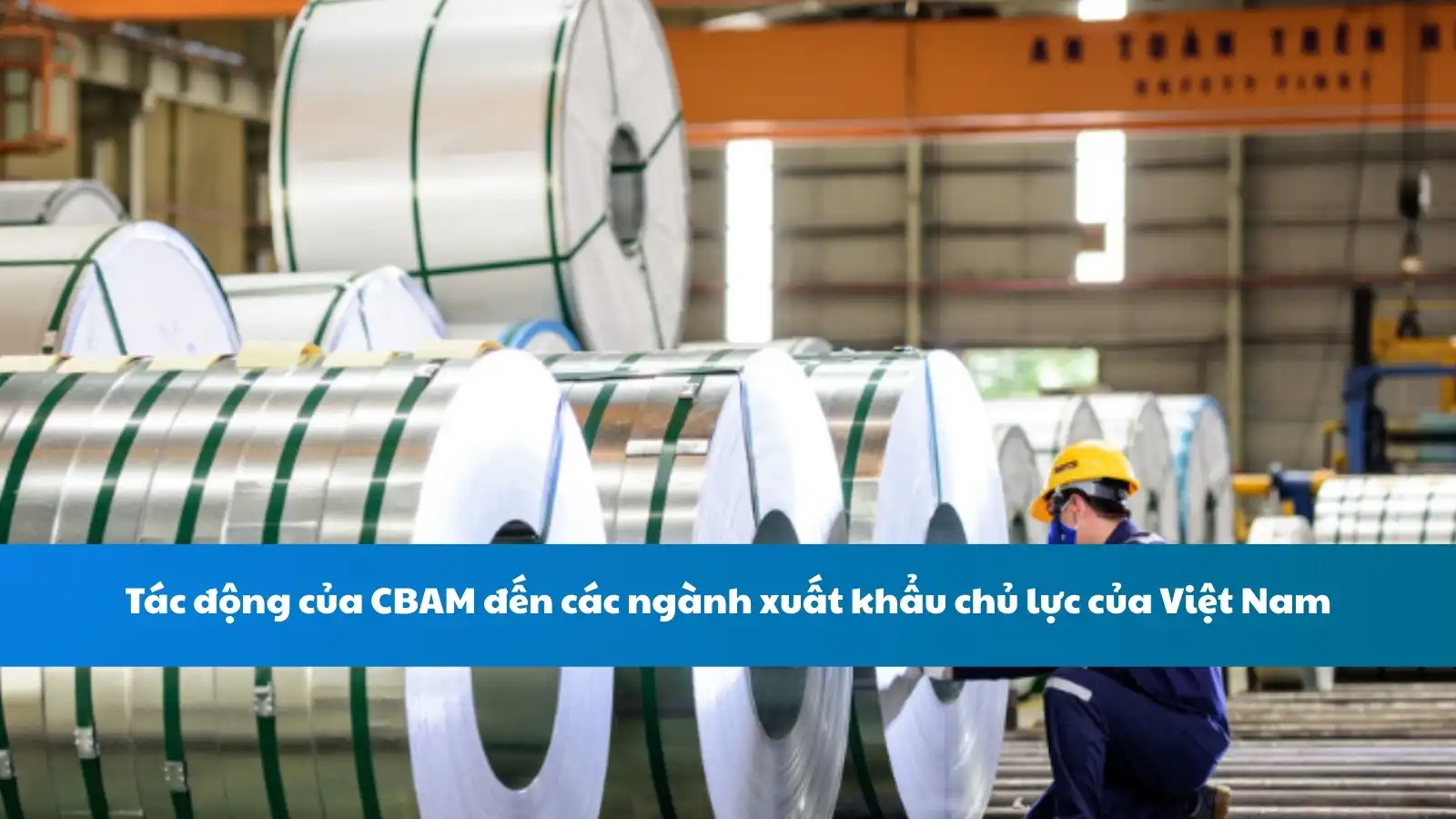 Tác động của CBAM đến các ngành xuất khẩu chủ lực của Việt Nam