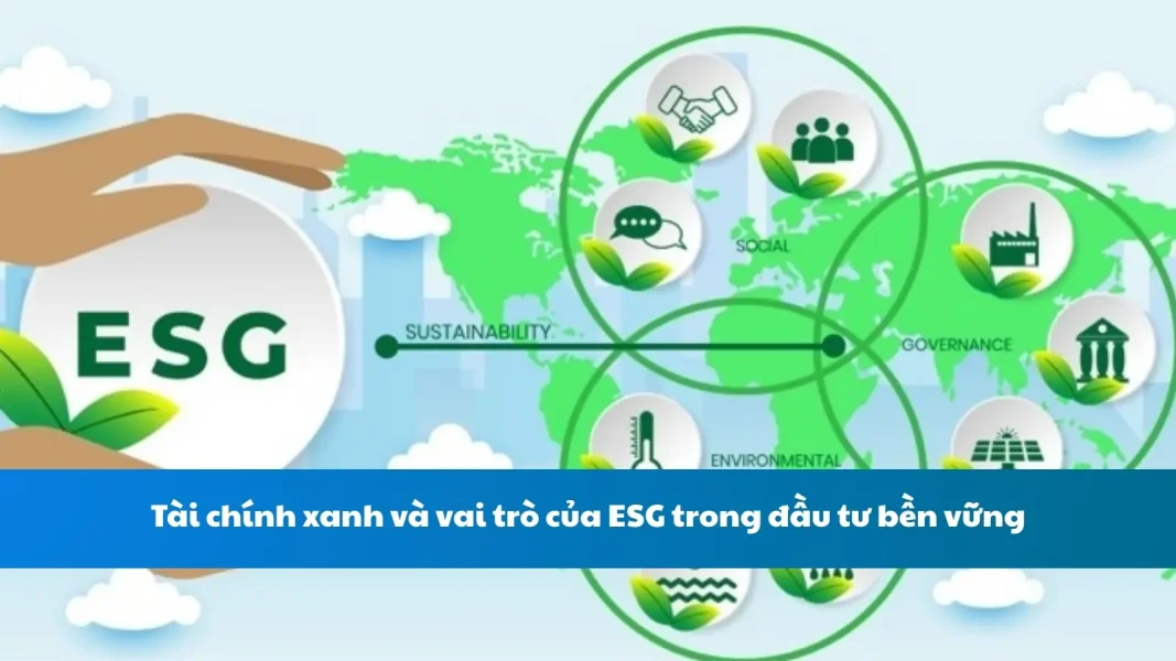 Tài chính xanh và vai trò của ESG trong đầu tư bền vững