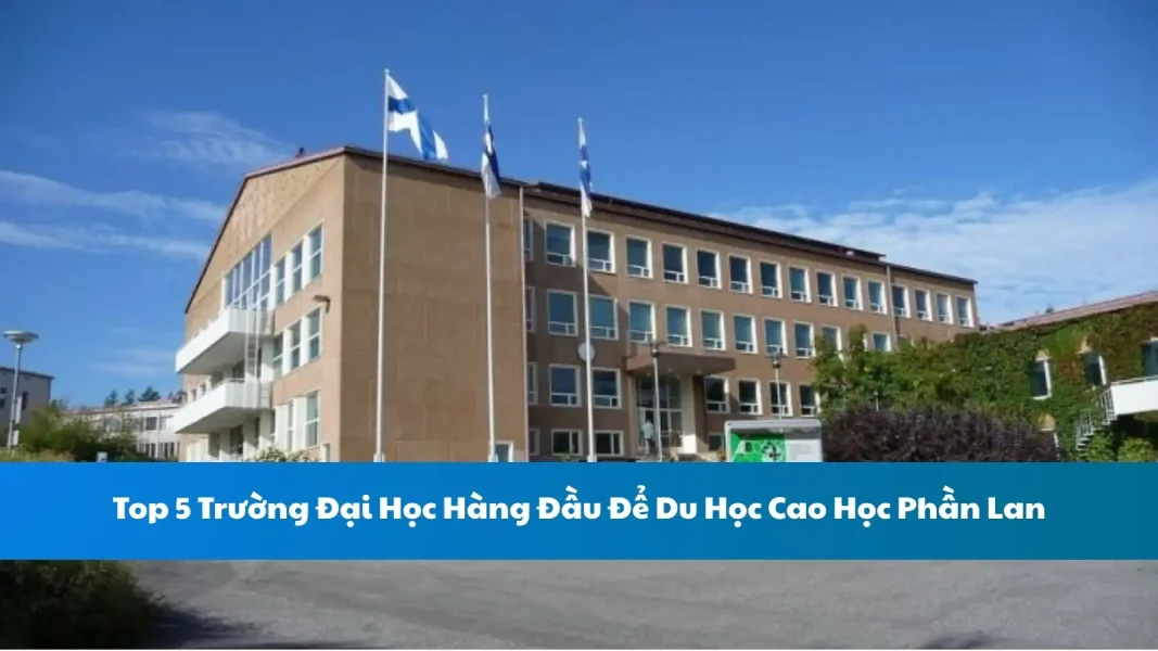 Top 5 Trường Đại Học Hàng Đầu Để Du Học Cao Học Phần Lan