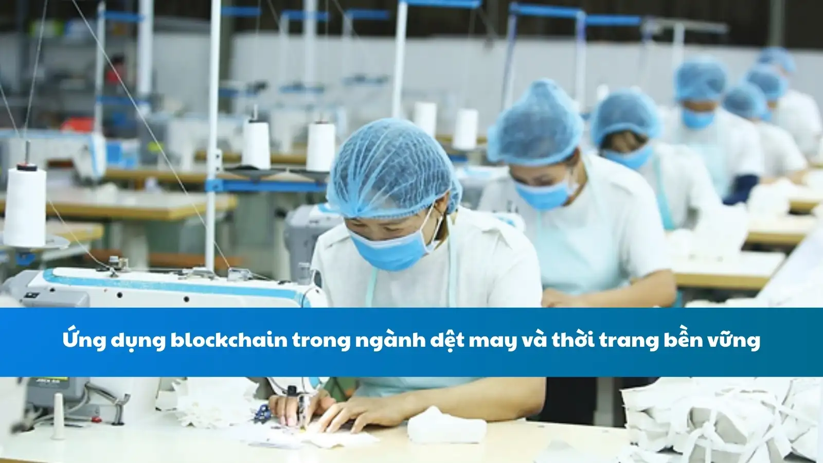 Ứng dụng blockchain trong ngành dệt may và thời trang bền vững