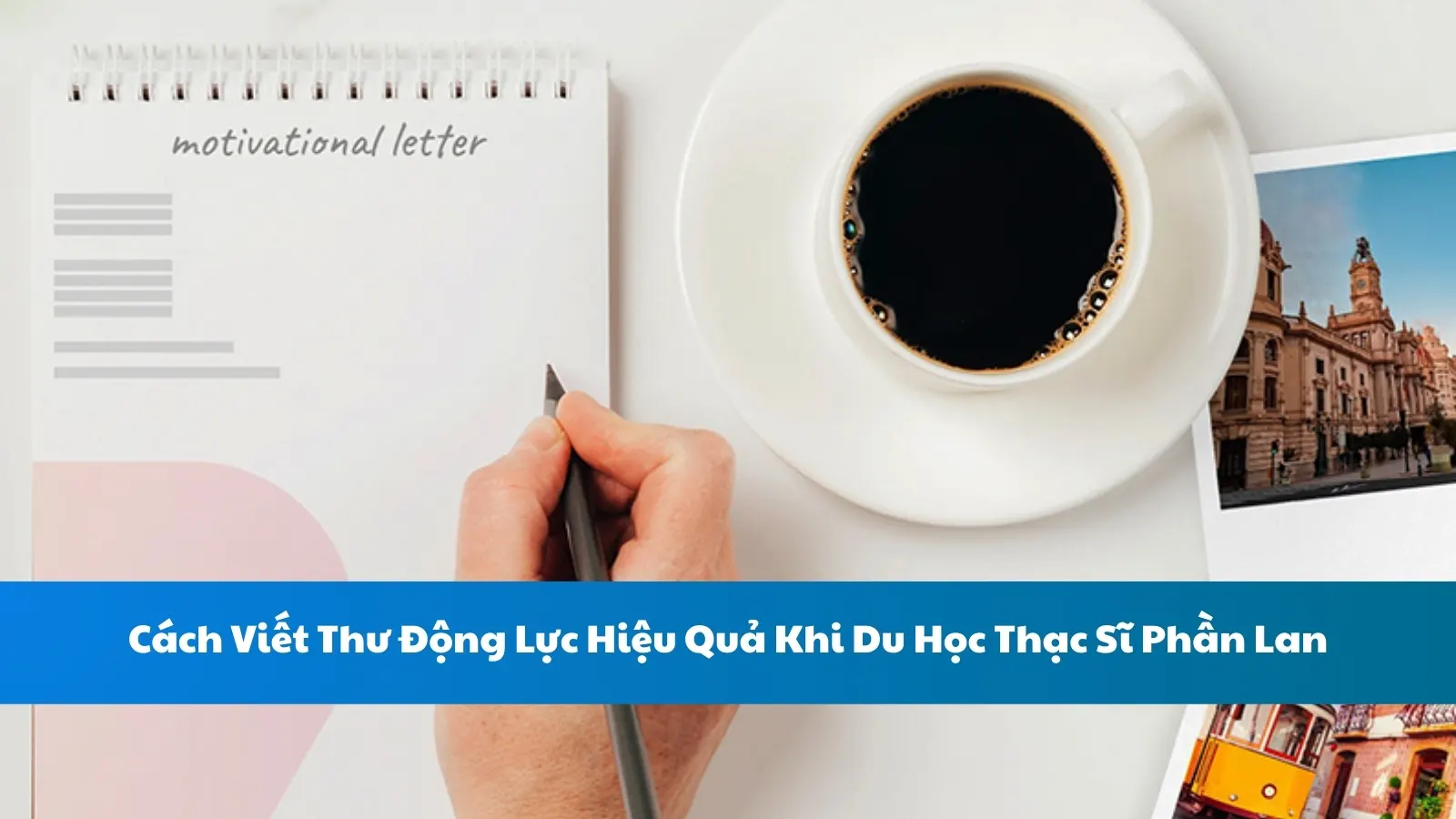 Cách Viết Thư Động Lực Hiệu Quả Khi Du Học Thạc Sĩ Phần Lan
