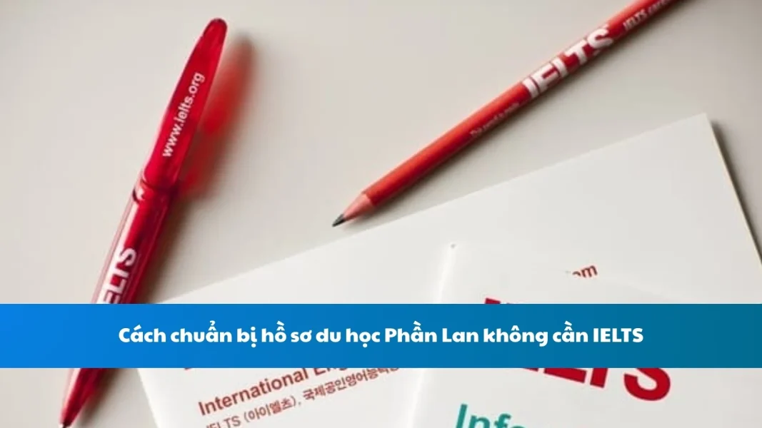 Cách chuẩn bị hồ sơ du học Phần Lan không cần IELTS