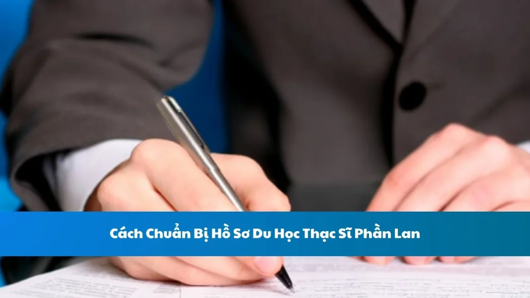 Cách Chuẩn Bị Hồ Sơ Du Học Thạc Sĩ Phần Lan