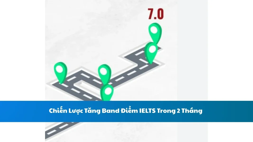 Chiến Lược Tăng Band Điểm IELTS Trong 2 Tháng