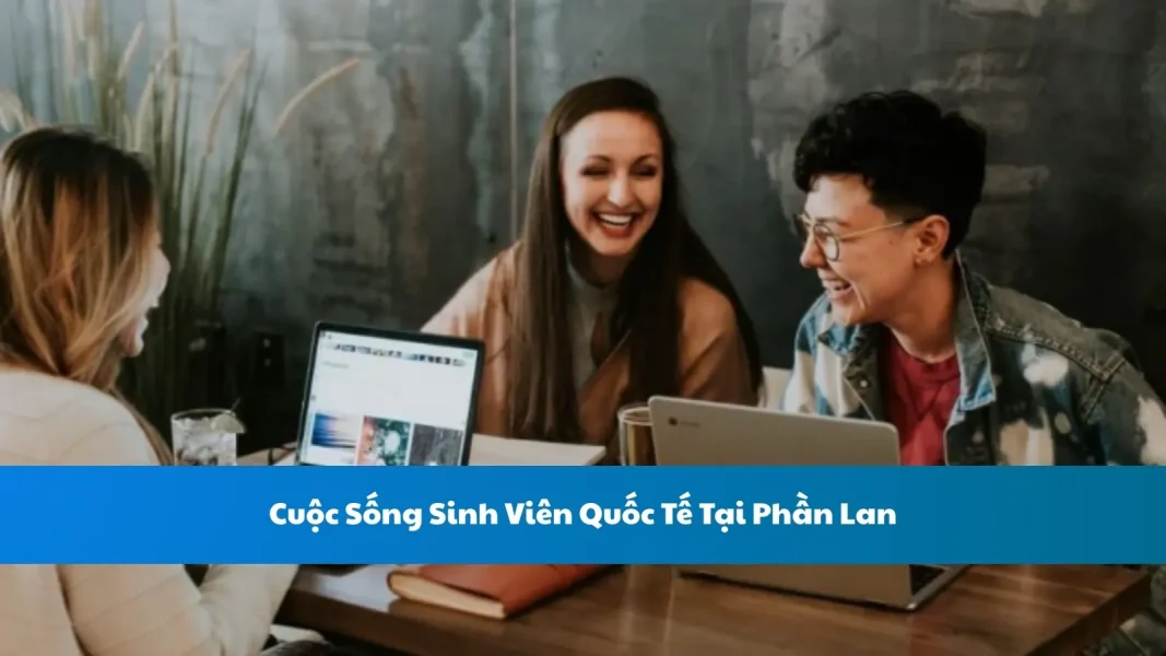 Cuộc Sống Sinh Viên Quốc Tế Tại Phần Lan