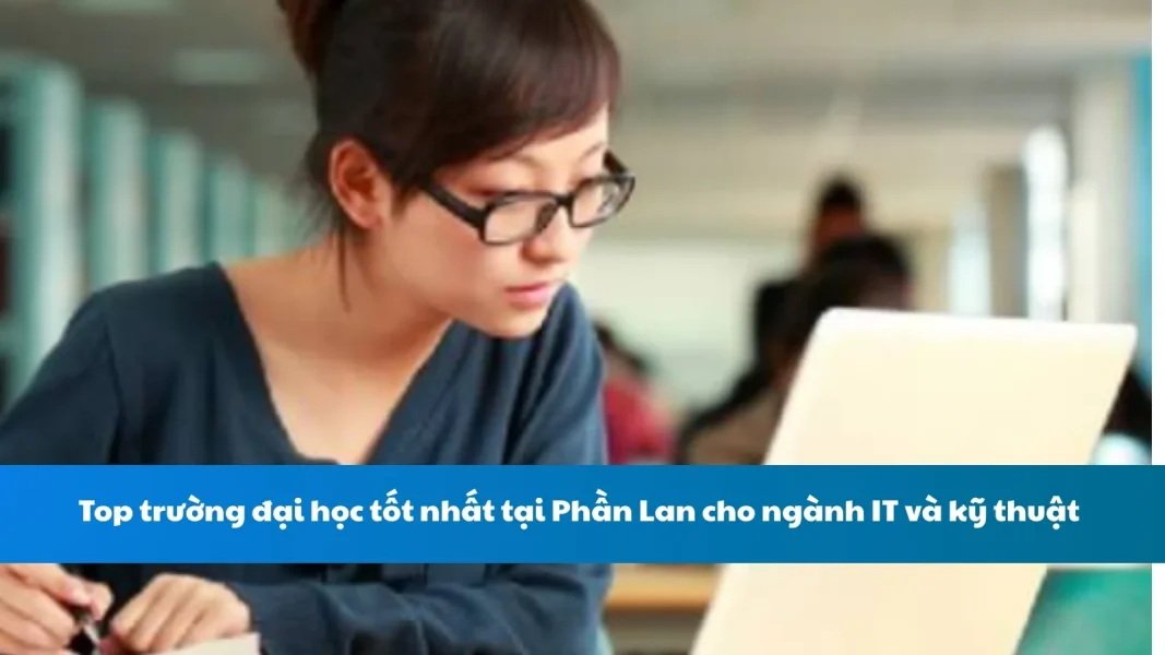 Top trường đại học tốt nhất tại Phần Lan cho ngành IT và kỹ thuật