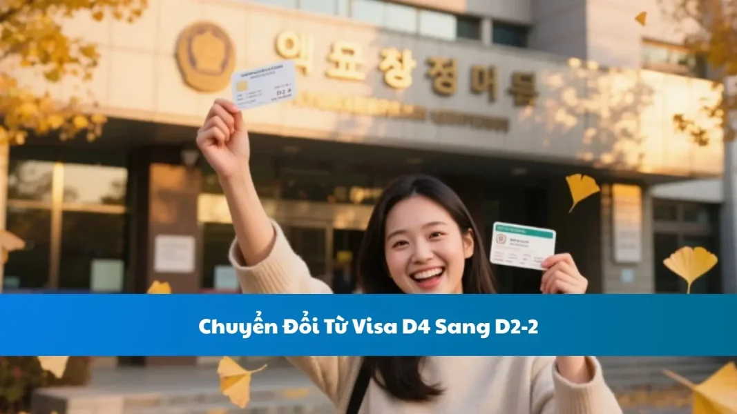 Chuyển Đổi Từ Visa D4 Sang D2-2: Kinh Nghiệm Thực Tế (Cập Nhật Tháng 10/2025)
