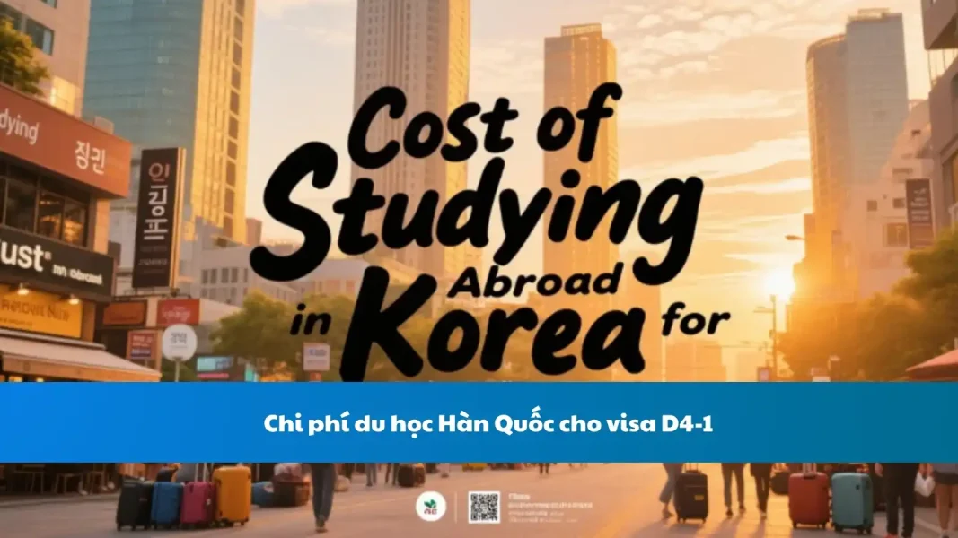 Chi phí du học Hàn Quốc cho visa D4-1 - Tổng hợp chi phí học tập và sinh hoạt