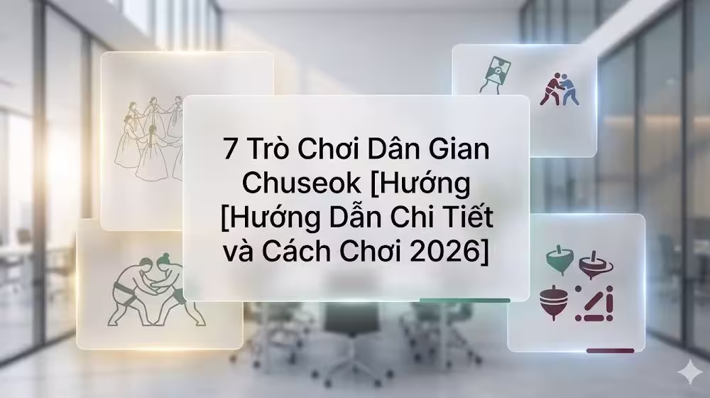 7 Trò Chơi Dân Gian Chuseok [Hướng Dẫn Chi Tiết và Cách Chơi 2026]